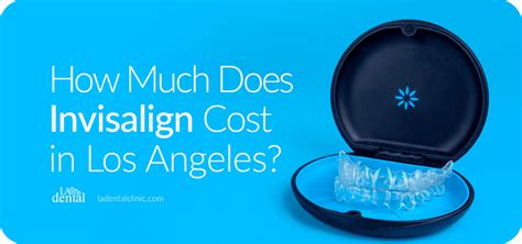 Understanding Invisalign Treatment Cost in Los Angeles: A Guide for Your Smile Goals